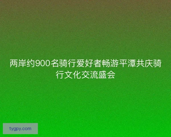 两岸约900名骑行爱好者畅游平潭共庆骑行文化交流盛会