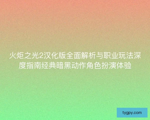 火炬之光2汉化版全面解析与职业玩法深度指南经典暗黑动作角色扮演体验